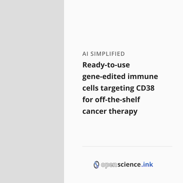 Ready-to-use gene-edited immune cells targeting CD38 for off-the-shelf ...