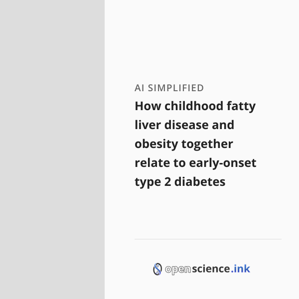 How childhood fatty liver disease and obesity together relate to early ...