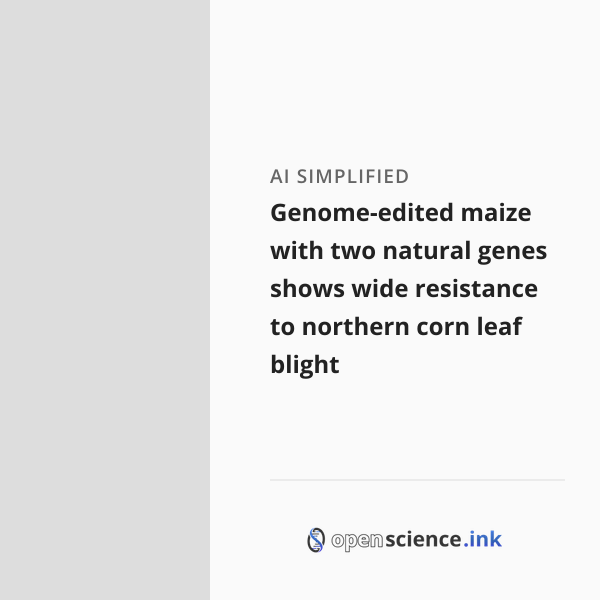 Paper Blight Genome-edited maize with two natural genes shows wide resistance to ...