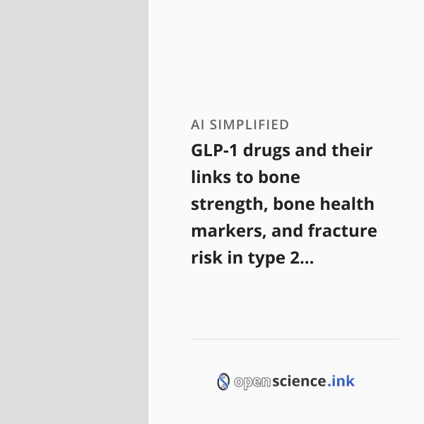 GLP-1 drugs and their links to bone strength, bone health markers, and ...