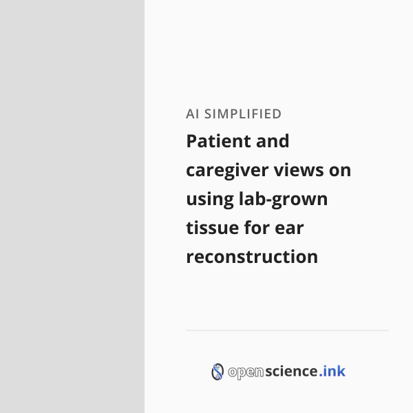 Reconstructive Science Patient and caregiver views on using lab-grown tissue for ear ...