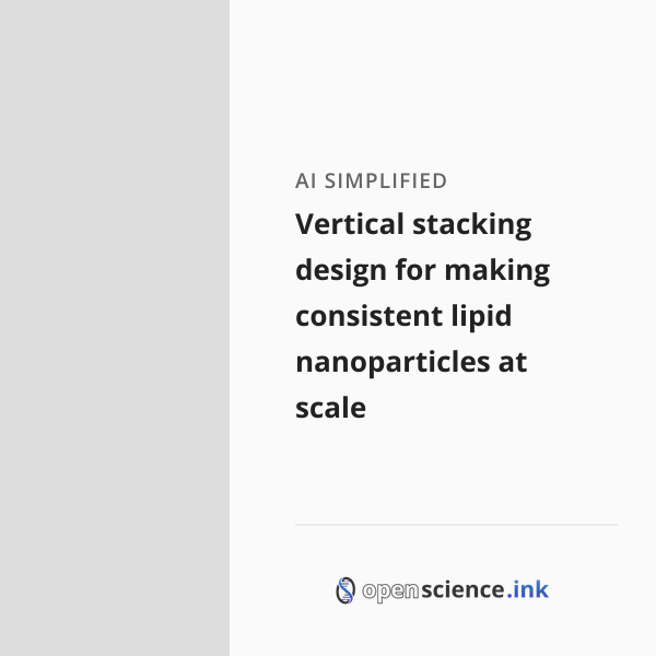 Stackable Mass Science Vertical stacking design for making consistent lipid nanoparticles at ...